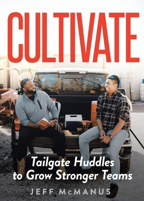 Cultivate: Tailgate Huddles to Grow Stronger Teams Paperback Jeff McManus Group, LLC