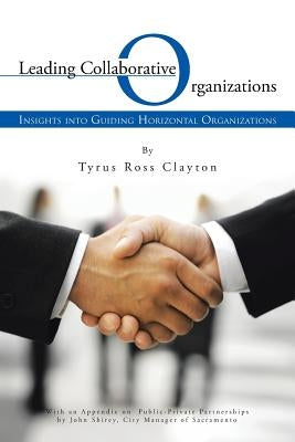Leading Collaborative Organizations: Insights Into Guiding Horizontal Organizations Paperback iUniverse