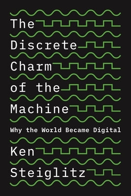 The Discrete Charm of the Machine: Why the World Became Digital Paperback Princeton University Press