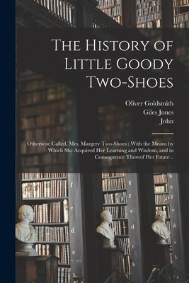 The History of Little Goody Two-Shoes: Otherwise Called, Mrs. Margery Two-Shoes: With the Means by Which She Acquired Her Learning and Wisdom, and in Paperback Legare Street Press