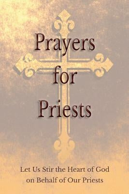 Prayers for Priests: Let Us Stir the Heart of God on Behalf of Our Priests Paperback Caritas Publishing