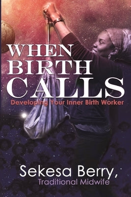 When Birth Calls: Developing Your Inner Birthworker Lulu.com