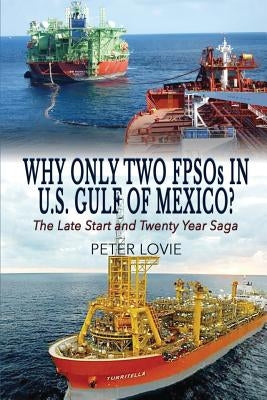 Why Only Two FPSOs in U.S. Gulf of Mexico?: The Late Start and Twenty Year Saga Paperback Opportune Independent Publishing Co.