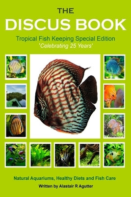 The Discus Book Tropical Fish Keeping Special Edition: Celebrating 25 years - Natural Aquariums, Healthy Diets and Fish Care Paperback Createspace Independent Publishing Platform