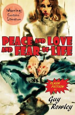 Peace and Love and Fear of Life: Flash Fiction by Guy Rowley Paperback Guy Rowley