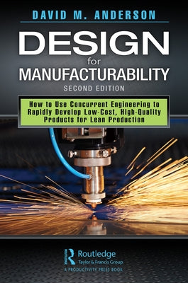 Design for Manufacturability: How to Use Concurrent Engineering to Rapidly Develop Low-Cost, High-Quality Products for Lean Production, Second Editi by Anderson, David M.