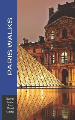 Paris Walks: Walking Tours of Neighborhoods and Major Sights of Paris (Europe Made Easy Travel Guides) Paperback Independently Published
