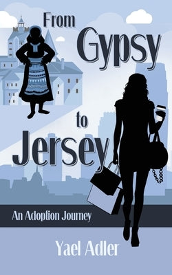 From Gypsy to Jersey: An Adoption Journey by Adler, Yael