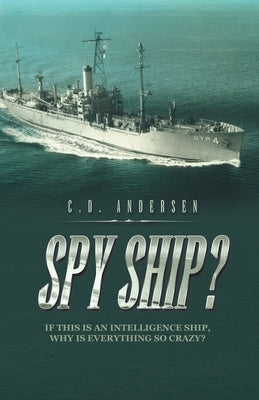 Spy Ship?: If This Is an Intelligence Ship, Why Is Everything so Crazy? Paperback Archway Publishing