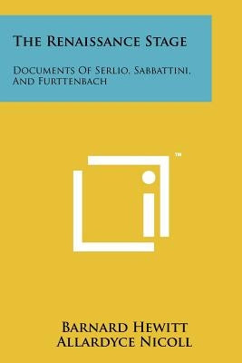 The Renaissance Stage: Documents Of Serlio, Sabbattini, And Furttenbach Paperback Literary Licensing, LLC