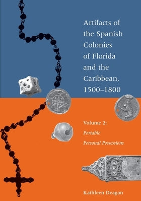 Artifacts of the Spanish Colonies of Florida and the Caribbean, 1500-1800: Volume 2: Portable Personal Possessions Paperback Smithsonian Books (DC)
