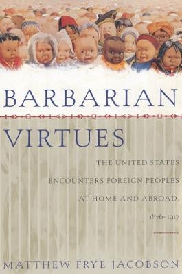 Barbarian Virtues: The United States Encounters Foreign Peoples at Home and Abroad, 1876-1917 Paperback Farrar, Strauss & Giroux-3pl