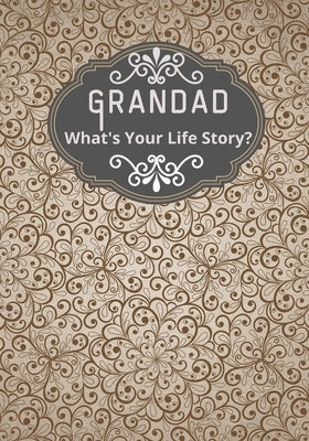 Grandad, What's Your Life Story?: A grandad's life memory journal to fill in and give back life story book for grandparents to give to grandchildren G Paperback Independently Published