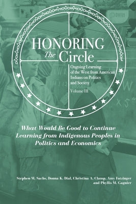 Honoring the Circle: Ongoing Learning from American Indians on Politics and Society, Volume III: What Would Be Good to Continue Learning fr Paperback Waterside Productions