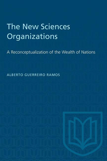 The New Sciences Organizations: A Reconceptualization of the Wealth of Nations Paperback University of Toronto Press