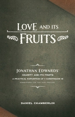 Love and Its Fruits: Jonathan Edwards' Charity and Its Fruits Summarized for the 21st Century Paperback Free Grace Press LLC