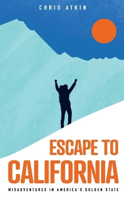 Escape to California: Misadventures in America's Golden State Paperback Chris Atkin
