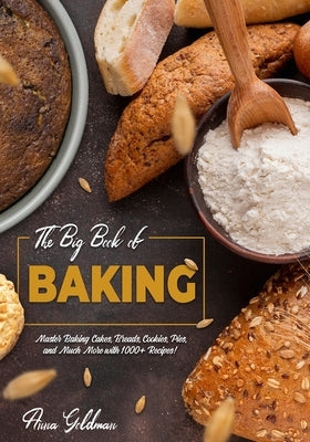 The Big Book of Baking: Master Baking Cakes, Breads, Cookies, Pies, and Much More with 1000+ Recipes! Paperback Independently Published