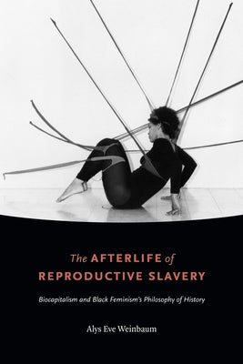 The Afterlife of Reproductive Slavery: Biocapitalism and Black Feminism's Philosophy of History Paperback Duke University Press