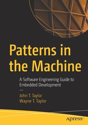 Patterns in the Machine: A Software Engineering Guide to Embedded Development Paperback Apress