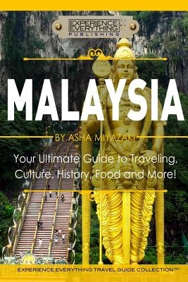 Malaysia: Your Ultimate Guide to Travel, Culture, History, Food and More!: Experience Everything Travel Guide Collection(TM) Paperback Experience Everything Publishing