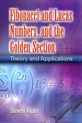 Fibonacci and Lucas Numbers, and the Golden Section: Theory and Applications Paperback Dover Publications