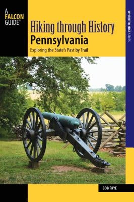 Hiking Through History Pennsylvania: Exploring the State's Past by Trail Paperback Falcon Press Publishing