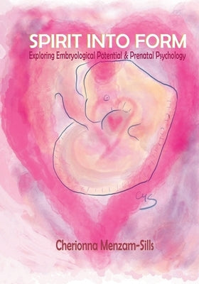 Spirit into Form: Exploring Embryological Potential and Prenatal Psychology Paperback Independently Published
