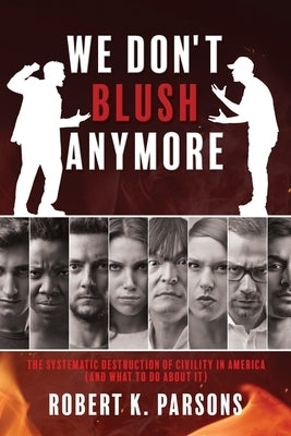 We Don't Blush Anymore: The Systematic Destruction of Civility in America (and What to Do about It) Paperback Xulon Press