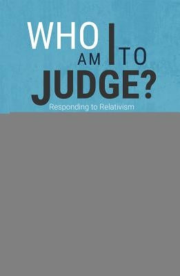 Who Am I to Judge?: Responding to Relativism with Logic and Love Paperback Ignatius Press