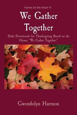 We Gather Together: Daily Devotionals for Thanksgiving Based on the Hymn, We Gather Together. Paperback Learning Ladyhood Press