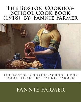 The Boston Cooking-School Cook Book (1918) by: Fannie Farmer Paperback Createspace Independent Publishing Platform