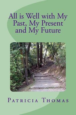 All is Well With My Past, My Present and My Future Paperback Createspace Independent Publishing Platform