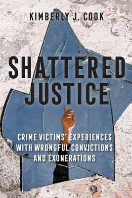 Shattered Justice: Crime Victims' Experiences with Wrongful Convictions and Exonerations Paperback Rutgers University Press