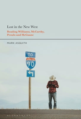 Lost in the New West: Reading Williams, McCarthy, Proulx and McGuane Paperback Bloomsbury Publishing PLC