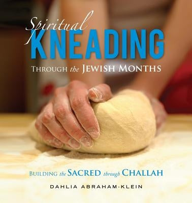 Spiritual Kneading through the Jewish Months: Building the Sacred through Challah Paperback Shamashi Press