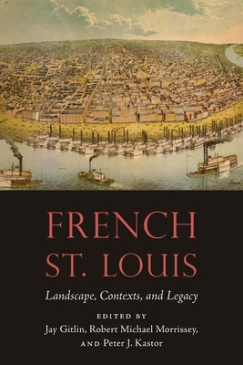 French St. Louis: Landscape, Contexts, and Legacy Paperback University of Nebraska Press
