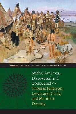 Native America, Discovered and Conquered: Thomas Jefferson, Lewis & Clark, and Manifest Destiny Paperback Bison