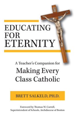 Educating for Eternity: A Teacher's Companion for Making Every Class Catholic Paperback Our Sunday Visitor