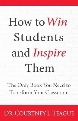 How to win students and inspire them: The Only Book You Need To Transform Your Classroom Paperback C7 Enterprises LLC