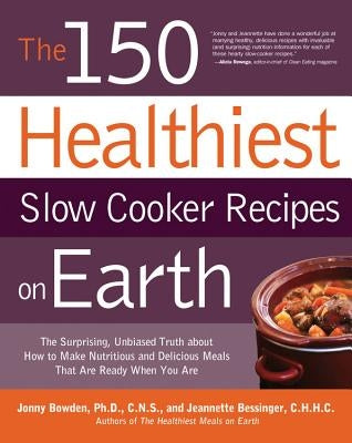 The 150 Healthiest Slow Cooker Recipes on Earth: The Surprising Unbiased Truth about How to Make Nutritious and Delicious Meals That Are Ready When Yo Paperback Fair Winds Press (MA)