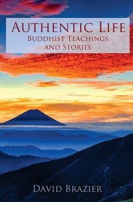 Authentic Life: Buddhist Teachings and Stories Paperback David John Brazier