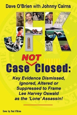 JFK Case NOT Closed: Key Evidence Dismissed, Ignored, Altered or Suppressed to Frame Lee Harvey Oswald as the 'Lone' Assassin! Paperback Dave O'Brien