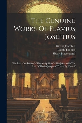 The Genuine Works Of Flavius Josephus: The Last Nine Books Of The Antiquities Of The Jews, With The Life Of Flavius Josephus Written By Himself Paperback Legare Street Press