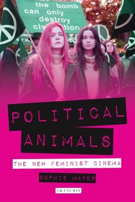 Political Animals: The New Feminist Cinema Paperback Bloomsbury Publishing PLC