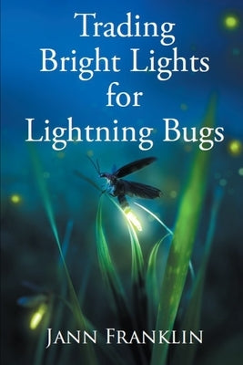 Trading Bright Lights For Lightning Bugs: Book 1 of the Small Town Girl Series Paperback Independently Published