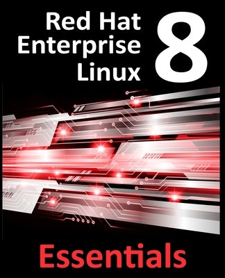 Red Hat Enterprise Linux 8 Essentials: Learn to Install, Administer and Deploy RHEL 8 Systems Paperback Payload Media, Inc.