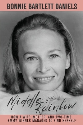 Middle of the Rainbow - How a wife, mother and daughter managed to find herself and win two Emmys Paperback BearManor Media