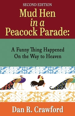 Mud Hen In a Peacock Parade: A Funny Thing Happened On the Way to Heaven Paperback Worldwide Publishing Group