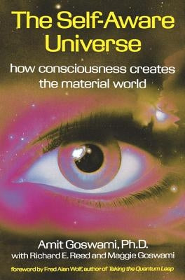 The Self-Aware Universe: How Consciousness Creates the Material World Paperback Tarcherperigee
